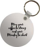 Sleutelhanger - Quotes - Spreuken - May your coffee be strong and your Monday be short - Koffie - Plastic - Rond - Uitdeelcadeautjes