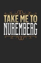 Take Me To Nuremberg: Nuremberg Notebook - Nuremberg Vacation Journal - 110 White Blank Pages - 6 x 9 - Nuremberg Notizbuch - ca. A 5 - Hand