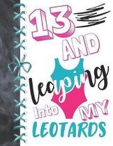 13 And Leaping Into My Leotards: 13 Year Old Girls Gymnastic, Ice Skating Or Ballet Activity Book Sketchbook To Doodle & Draw In For Athletic Girls