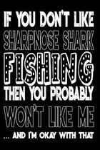 If You Don't Like Sharpnose Shark Fishing Then You Probably Won't Like Me And I'm Okay With That: Sharpnose Shark Fishing Log Book