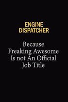 Engine Dispatcher Because Freaking Awesome Is Not An Official Job Title: 6x9 Unlined 120 pages writing notebooks for Women and girls