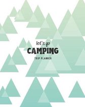 Let's Go Camping Trip Planner: Green Camping Journal Travel Activity Planner Notebook - RV Logbook Hiking Checklist Keepsake Memories For Kids Boys G