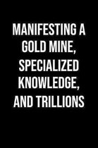 Manifesting A Gold Mine Specialized Knowledge And Trillions: A soft cover blank lined journal to jot down ideas, memories, goals, and anything else th