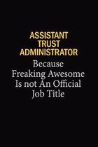 Assistant Trust Administrator Because Freaking Awesome Is Not An Official Job Title: 6x9 Unlined 120 pages writing notebooks for Women and girls