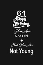 61 Happy birthday you are not old but you are not young: funny and cute blank lined journal Notebook, Diary, planner Happy 61st sixty-ffirst Birthday