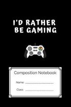 Composition Notebook I'd Rather Be Gaming