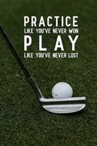 Practice like you've never won play like you've never lost: Blank Lined Journal Notebook, 6'' x 9'', Golf journal, Golf notebook, Ruled, Writing Book, N