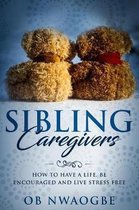 Sibling Caregivers: How to have a life, be encouraged and live stress free