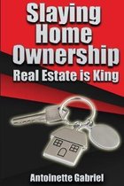 Slaying Home Ownership Guide: Real Estate Is King