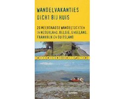 Wandelvakanties dicht bij huis - 20 meerdaagse wandeltochten in Nederland, België, Engeland, Frankrijk en Duitsland