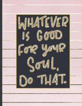 Whatever Is Good For Your Soul Do That.: 8.5 x 11, College Ruled, 100 pages Ivory White and Rose Gold Marble Blue Rose Office School Classic Design Wh