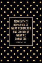 Now Faith Is Being Sure of What We Hope For and Certain of What We Do Not See - Hebrews 11: 1: Women's Scripture Verse Journal with Gold Dots on a Bla