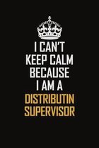 I Can't Keep Calm Because I Am A Distributin Supervisor: Motivational Career Pride Quote 6x9 Blank Lined Job Inspirational Notebook Journal