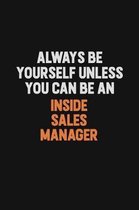 Always Be Yourself Unless You Can Be An Inside Sales Manager: Inspirational life quote blank lined Notebook 6x9 matte finish
