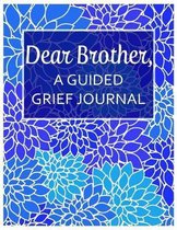 Dear Brother, A Guided Grief Journal: A Book With Writing Prompts for a sibling to express their daily feelings of losing a Brother