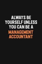 Always Be Yourself Unless You Can Be A Management Accountant: Inspirational life quote blank lined Notebook 6x9 matte finish