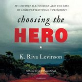 Choosing the Hero Lib/E: My Improbable Journey and the Rise of Africa's First Woman President