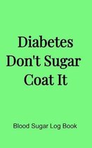 Diabetes Don't Sugar Coat It (5x8 Notebook): Blood Sugar Log Book, Medications, Contact List in a Pink 5''x8'' Soft Matte Cover. 68 Pages