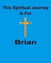This Spiritual Journey Is For Brian: Your personal notebook to help with your spiritual journey