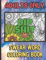 Dip Shit: Adults Only Swear Word Coloring Book: Horrible Cuss and Bad Words to Color In and Pass the Time. Fun Gift for Grown Up