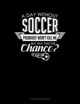 A Day Without Soccer Probably Won't Kill Me But Why Take The Chance.: 6 Columns Columnar Pad