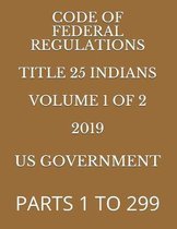 Code of Federal Regulations Title 25 Indians 2019