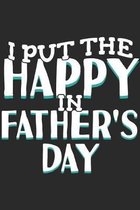 I Put The Happy In Fathers Day: Fathers Day Notebook 6x9 Blank Lined Journal Gift