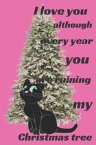 I love you although every year You are ruining my Christmas tree: Notebook 6x9inches 120 pages. Paper in a line.Perfect gift idea.For breeders and cat