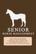 Senior Horse Management: A 6x9 log book to record your senior horse's weight, feeding, veterinary care, farrier visits, worming protocol, exerc