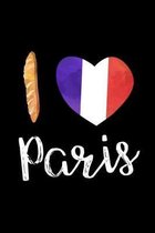 I Love Paris: Cute France Themed Notebook with Baguette and French Flag - Blank Lined Journal to Write In - Fun Note Book, Pad or Di