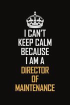 I Can't Keep Calm Because I Am A Director Of Maintenance: Motivational Career Pride Quote 6x9 Blank Lined Job Inspirational Notebook Journal