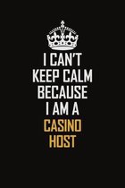 I Can't Keep Calm Because I Am A Casino Host: Motivational Career Pride Quote 6x9 Blank Lined Job Inspirational Notebook Journal