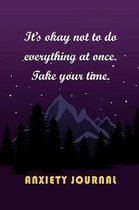 Anxiety Journal: It's Okay Not To Do Everything At Once. Take Your Time.