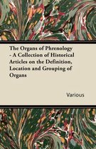 The Organs of Phrenology - A Collection of Historical Articles on the Definition, Location and Grouping of Organs