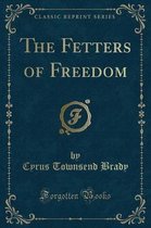 The Fetters of Freedom (Classic Reprint)