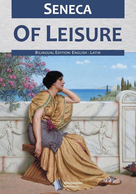 Boekcover met de titel 'Seneca Of Leisure Bilingual Edition: English - Latin'. Een vrouw in een oud-Griekse jurk zit op een bankje.