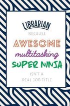 Librarian Because Awesome Multitasking Super Ninja Isn't A Real Job Title: Funny Appreciation Gift Journal / Notebook / Diary / Birthday or Christmas
