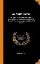 All About Hawaii: The Recognized Book of Authentic Information On Hawaii, Combined With Thrum's Hawaiian Annual and Standard Guide
