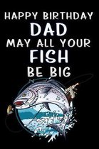 happy birthday dad may all your fish be big fishing: Lined Notebook / Diary / offensive Journal For Best Wishes Birthdays party, Anniversaries, and Sp