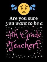 Are you sure you want to be a 4th Grade Teacher?: Teacher Notebook/Journal 120 Blank Lined Page 8.5''x 11''