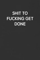 Shit to Fucking Get Done: Funny Blank Lined Journal - Sarcastic Gift Black Notebook