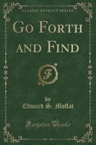 Go Forth and Find (Classic Reprint)