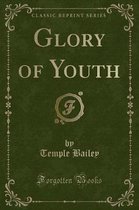 Glory of Youth (Classic Reprint)