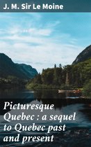 Picturesque Quebec : a sequel to Quebec past and present