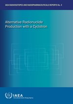 IAEA Radioisotopes and Radiopharmaceuticals Reports 4 - Alternative Radionuclide Production with a Cyclotron