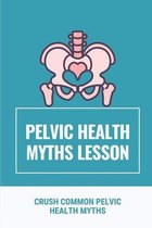 Pelvic Health Myths Lesson: Crush Common Pelvic Health Myths