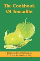 The Cookbook Of Tomatillo: Delicious Tomatillo Recipes For Some Summertime Tang