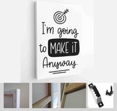 Motivational achievement and success quote vector design with I’m going to make it. Anyway - Modern Art Canvas - Vertical - 1698686539 - 50*40 Vertical