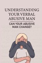 Understanding Your Verbal Abusive Man: Can Your Abusive Man Change?