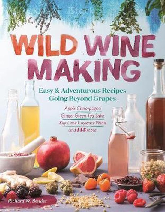 Wild Winemaking: Easy and Adventurous Recipes Going Beyond G ... - cover